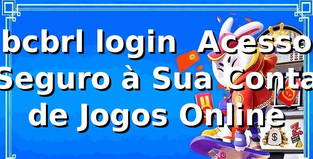 bcbrl login – Acesso Seguro à Sua Conta de Jogos Online