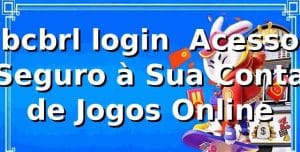 bcbrl login – Acesso Seguro à Sua Conta de Jogos Online
